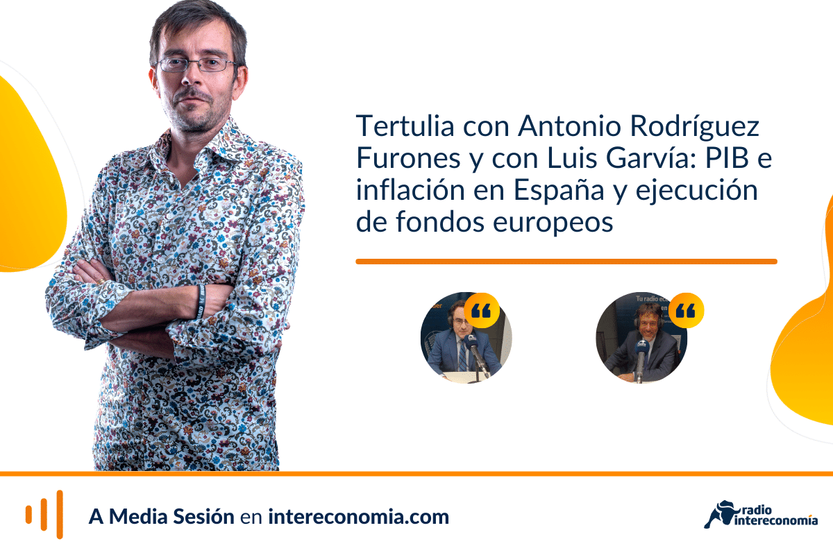 Tertulia con Luis Garvía y con Antonio Rodríguez Furones: PIB e inflación en España y ejecución de fondos europeos