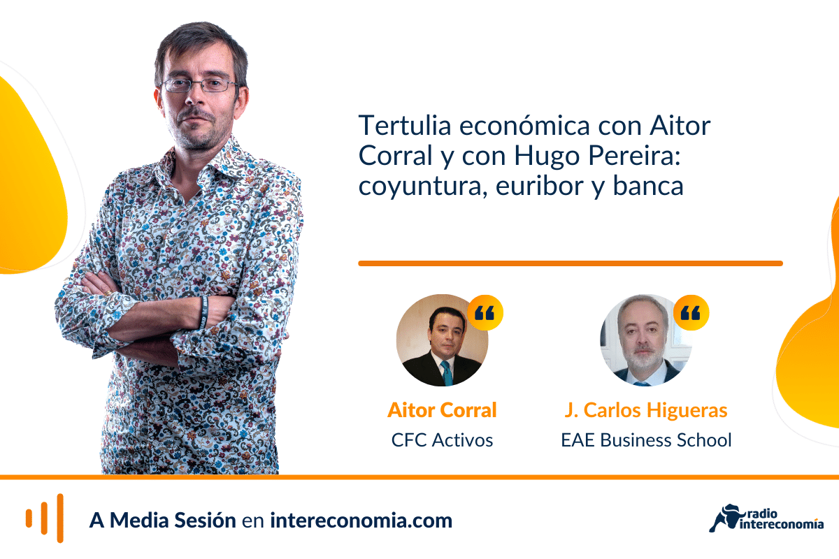 Tertulia económica con Aitor Corral y con Juan Carlos Higueras: coyuntura, euribor y resultados de los bancos