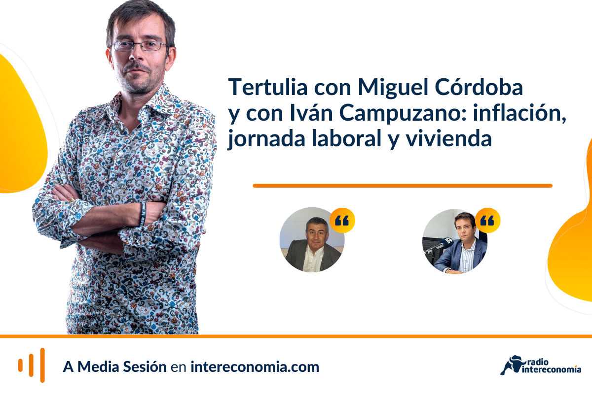 Tertulia económica con Miguel Córdoba y con Iván Campuzano: inflación, jornada laboral y vivienda