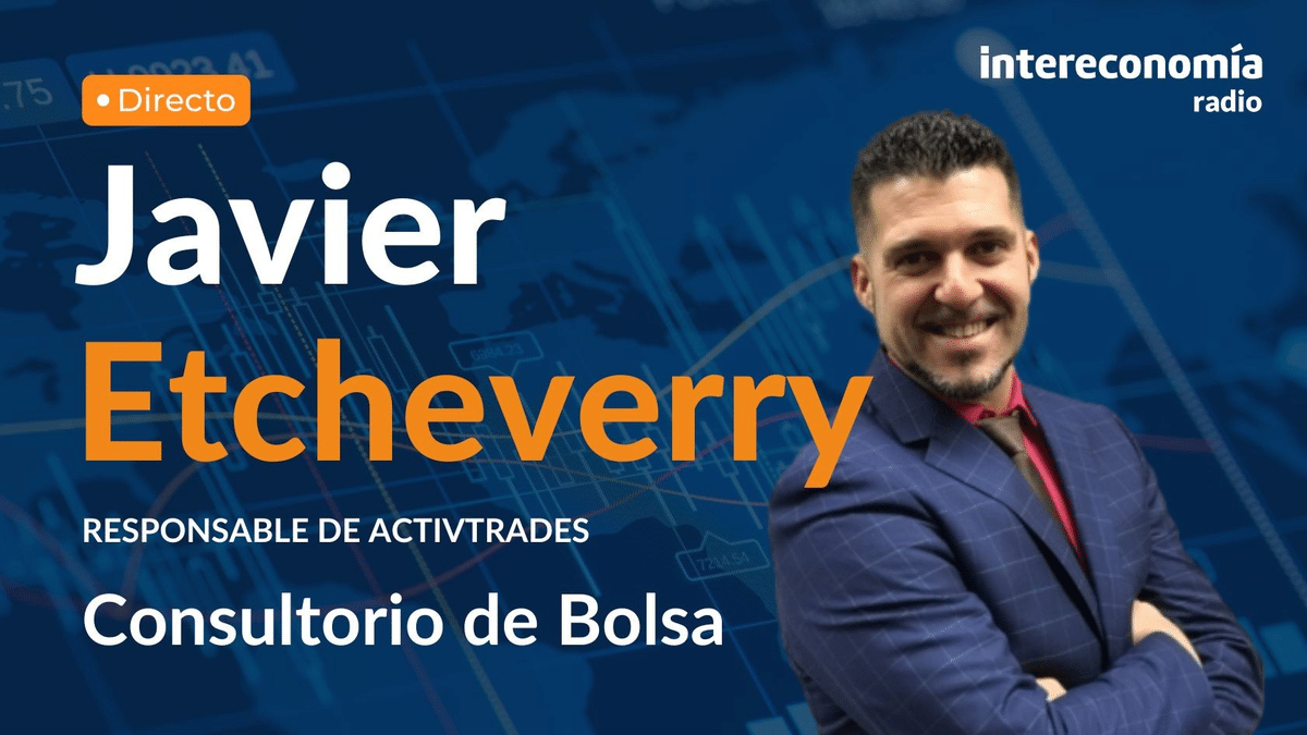 Consultorio de Bolsa con Javier Etcheverry: «Veo difícil que la Bolsa se asiente en los 11.000»