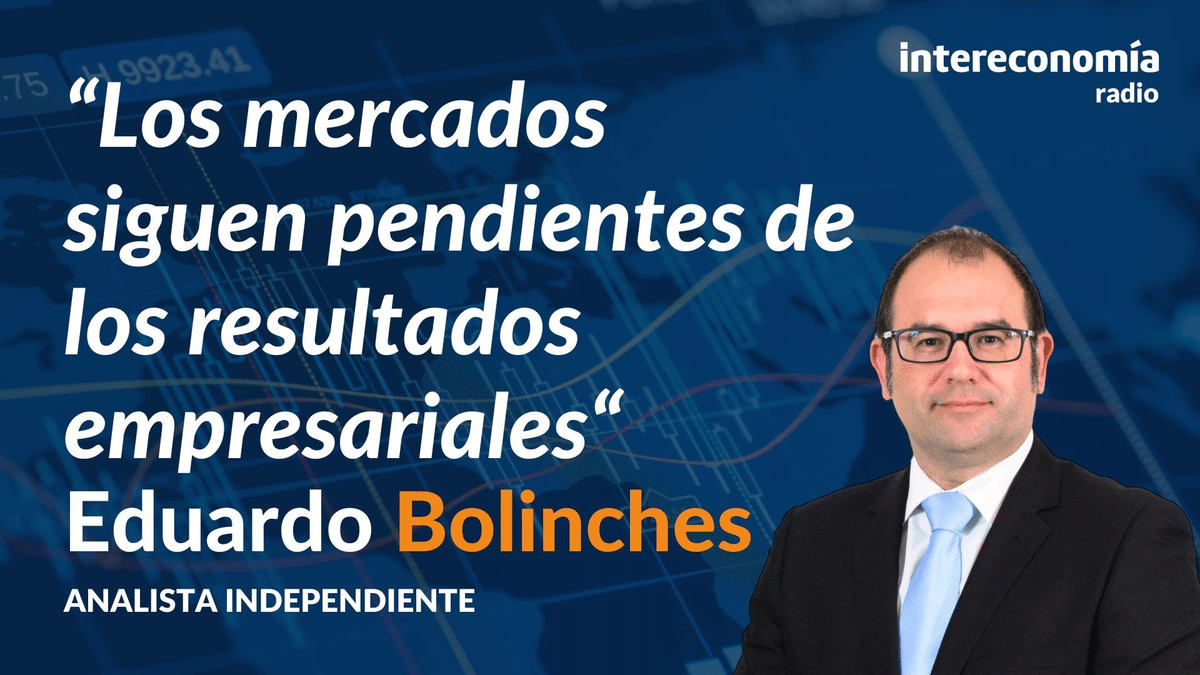 Eduardo Bolinches: «los mercados siguen pendientes de los resultados empresariales»