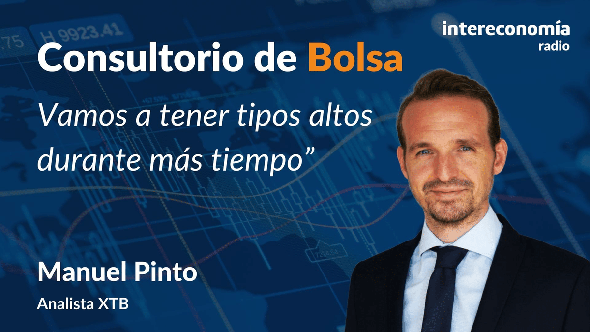 Consultorio de Bolsa con Manuel Pinto: “Vamos a tener tipos altos durante más tiempo”